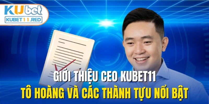 Giới thiệu CEO KUBET11 Tô Hoàng và các thành tựu nổi bật