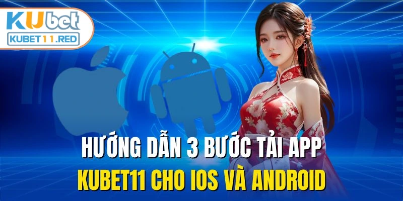 Hướng dẫn 3 bước tải app KUBET11 cho iOS và Android