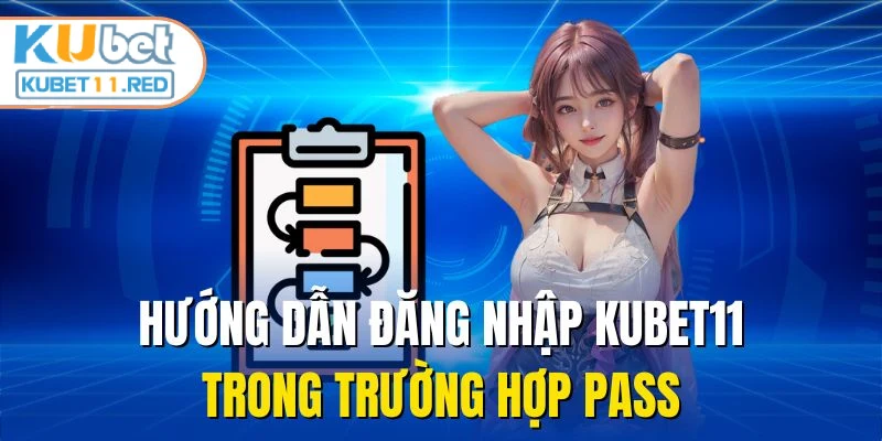Hướng dẫn đăng nhập Kubet11 trong trường hợp pass